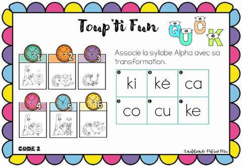 Toup'ti Fun - C K - Associe la syllabe Alpha avec sa transformation (Pat-in&Moi)