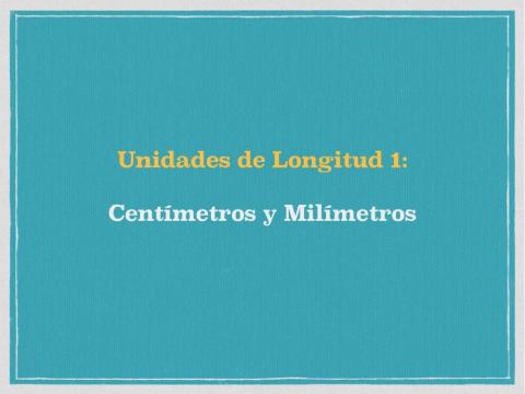 Unidades de Longitud: Centímetros y milímetros