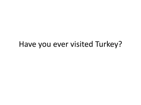 Have you ever been to turkey