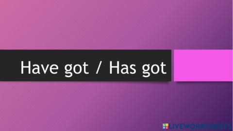 Have got - has got