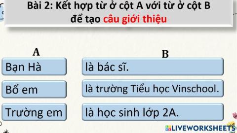 Bài 2: Kết hợp từ ở cột A với từ ở cột B  để tạo câu giới thiệu