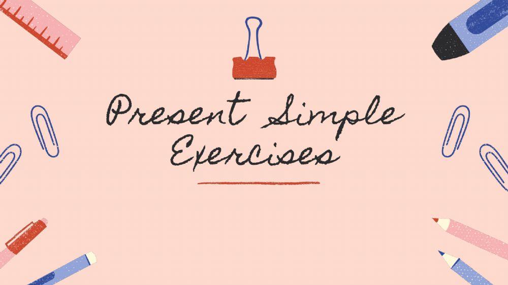 PRESENT SIMPLE - EXERCISES