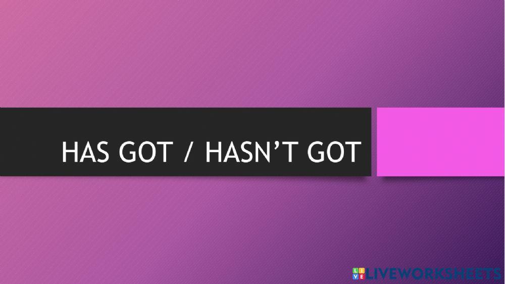 Has got - hasn't got