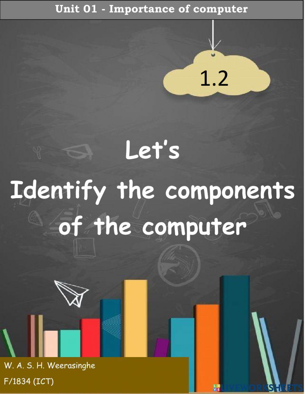 Let’s  Identify the components  of the computer